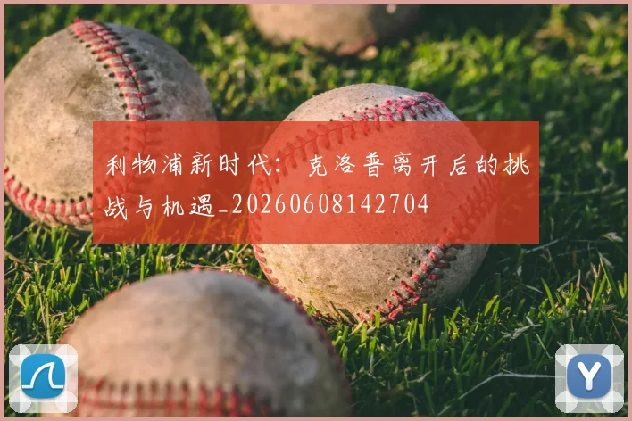 利物浦新时代：克洛普离开后的挑战与机遇_20260608142704